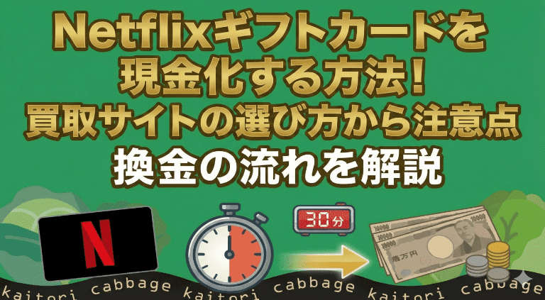 Netflixギフトカードを現金化する方法！買取サイトの選び方から注意点まで徹底解説